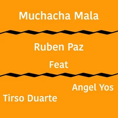 Tirso Duarte/Angel Yos/Ruben Paz Muchacha Mala (feat. Tirso Duarte & Angel Yos)