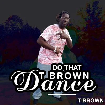 T Brown Do That T Brown Dance