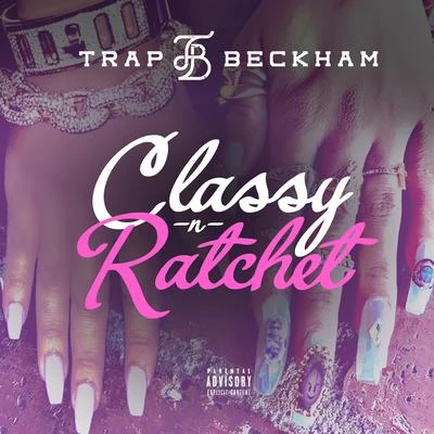 Trap Beckham Classy N Ratchet