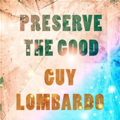 Guy Lombardo Preserve The Good