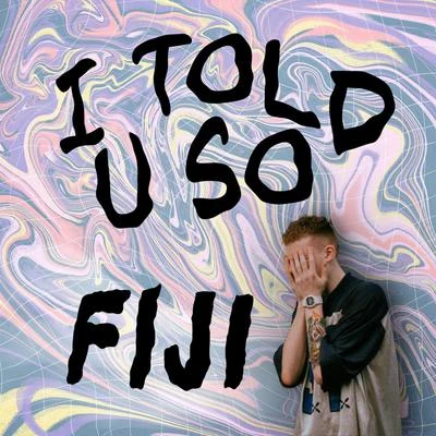 FIJI I Told U So