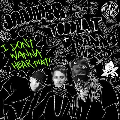 Toddla T/Danny Weed/Jammer I Dont Wanna Hear That