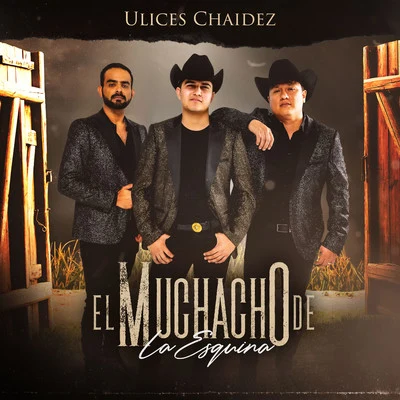 Ulices Chaidez El Muchacho de La Esquina