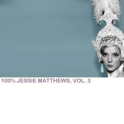 Jessie Matthews 100% Jessie Matthews, Vol. 3