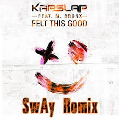 Kap Slap Felt This Good (feat. M Bronx) [SwAy Remix]