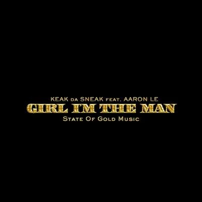 Aaron Le/Keak da Sneak Girl I'm the Man (feat. Aaron Le)