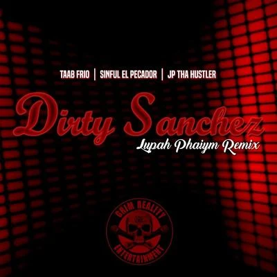 Sinful El Pecador/JP Tha Hustler/Taab Frio Dirty Sanchez (Lupah Phaiym Remix)