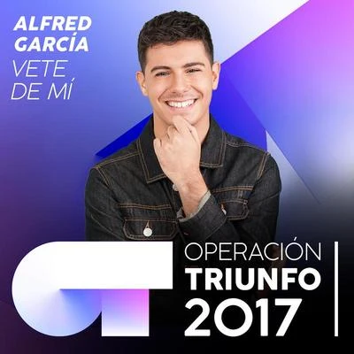 Alfred García Vete De Mí (Operación Triunfo 2017)