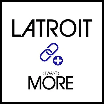 Latroit I Want More