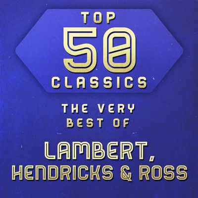 Ross/Lambert/Hendricks Top 50 Classics - The Very Best of Lambert, Hendricks & Ross