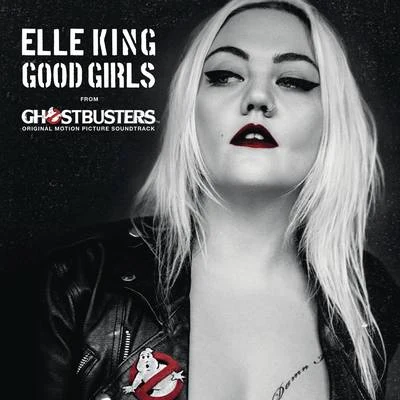 Elle King Good Girls (from the Ghostbusters Original Motion Picture Soundtrack)