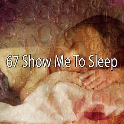 Baby Lullaby 67 Show Me to Sleep