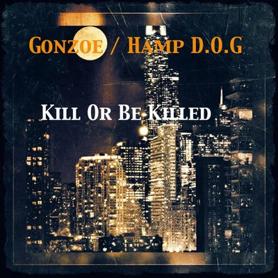 HAMPD.O.G/Gonzoe Kill or Be Killed