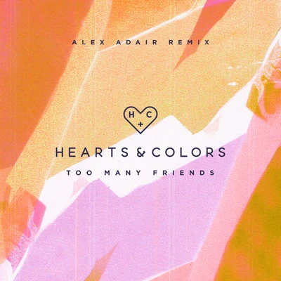 Alex Adair/Hearts & Colors Too Many Friends (Alex Adair Remix)