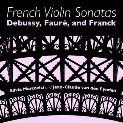 Jean-Claude van den Eynden/Silvia Marcovici French Violin Sonatas: Debussy, Fauré and Franck