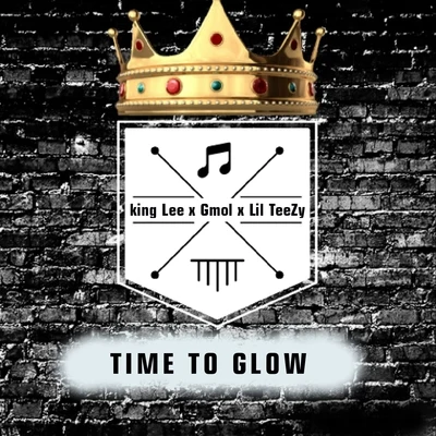 King Lee/Gmol/Lil Teezy Time to Glow