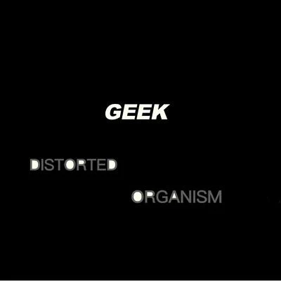 GEEK Distorted Organism