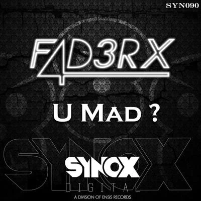 FADERX U Mad?