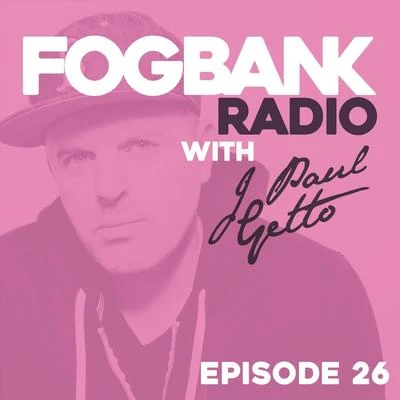 J Paul Getto Fogbank Radio - Episode 26