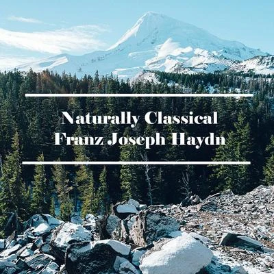 Franz Joseph Haydn Naturally Classical Franz Joseph Haydn