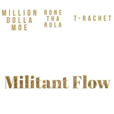 Million Dolla Moe/Rone Tha Rula/T-Rachet Militant Flow