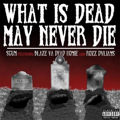 Rozz Dyliams/Scum/Blaze Ya Dead Homie What Is Dead May Never Die