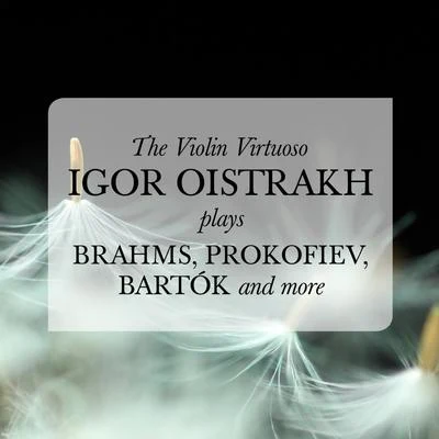 Igor Oistrakh The Violin Virtuoso: Igor Oistrakh plays Brahms, Prokofiev, Bartók, and more