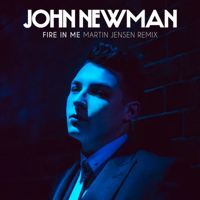 John Newman/Martin Jensen Fire In Me (Martin Jensen Remix)