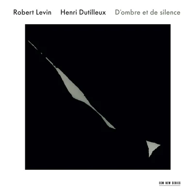 Robert Levin Robert LevinHenri Dutilleux: D'ombre et de silence