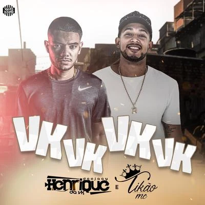 DJ Henrique da VK/MC Tikão &amp; DJ Henrique da VK/MC Tikão Vk Vk Vk Vk