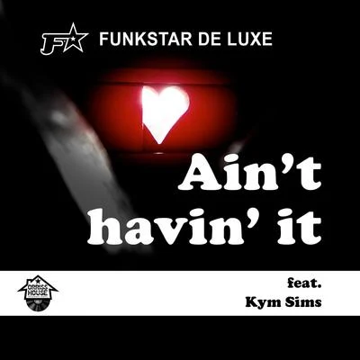 Kym Sims/Funkstar de Luxe Aint Havin It (feat. Kym Sims)