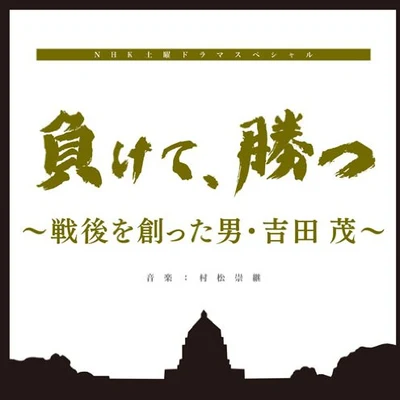 村松崇継 NHK土曜ドラマスペシャル「負けて、勝つ ~戦後を創った男・吉田茂」オリジナルサウンドトラック