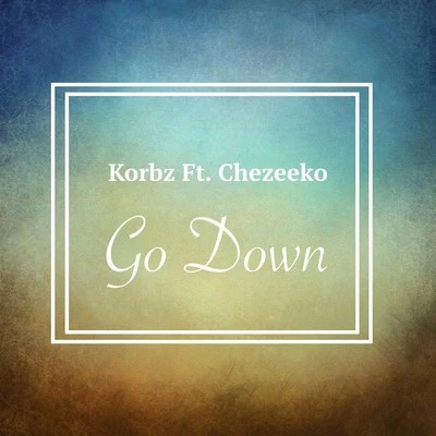 Korbz/Chezeeko Go Down