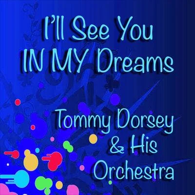 Tommy Dorsey and His Orchestra Ill See You in My Dreams