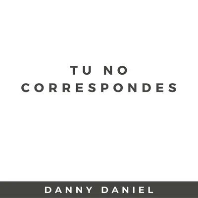 Danny Daniel Tu No Correspondes