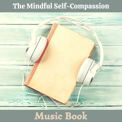 Relaxation Reading Music The Mindful Self-Compassion Music Book - The Proven Way to Love Yourself and Build Inner Strength