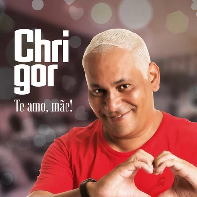 Eleandro Pinheiro/Chrigor Te Amo, Mãe!