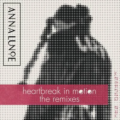 Anna Lunoe Heartbreak In Motion (Remixes)