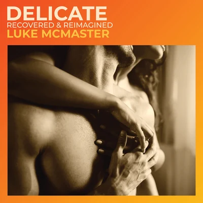 Luke McMaster Delicate (Recovered & Reimagined)