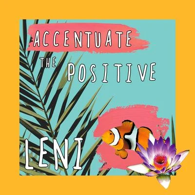 LENI Accentuate the Positive