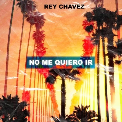 Rey Chavez No Me Quiero Ir