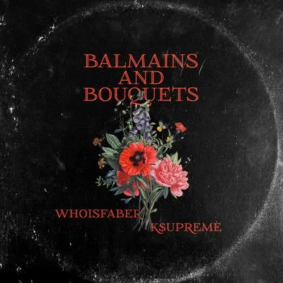 K$upreme/WHOISFABER Balmains and Bouquets