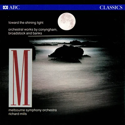 Melbourne Symphony Orchestra/Richard Mills Toward The Shining Light: Orchestral Works By Conyngham, Broadstock And Banks