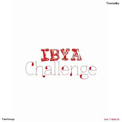 Twooodley/Talkofchicago Ibya Challenge