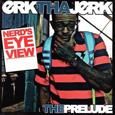 Erk Tha Jerk Nerds Eye View - The Prelude