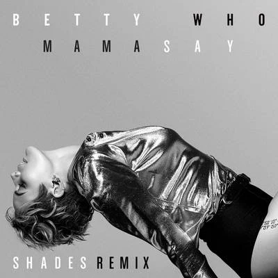 Betty Who Mama Say (SHADES Remix)