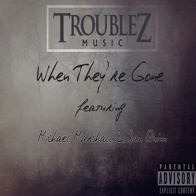 Troublez When Theyre Gone (feat. Michael Marshall & San Quinn)