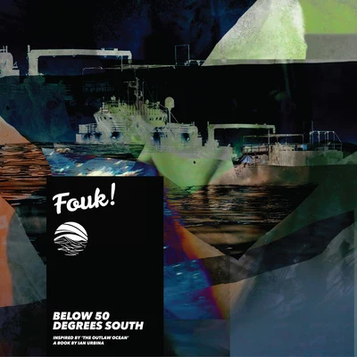 Fouk/Ian Urbina Below 50 Degrees South (Inspired by The Outlaw Ocean a book by Ian Urbina)