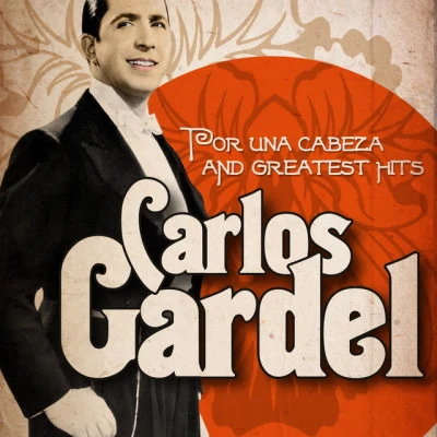 Carlos Gardel Carlos Gardel : Por una Cabeza and Greatest Hits (Remastered)