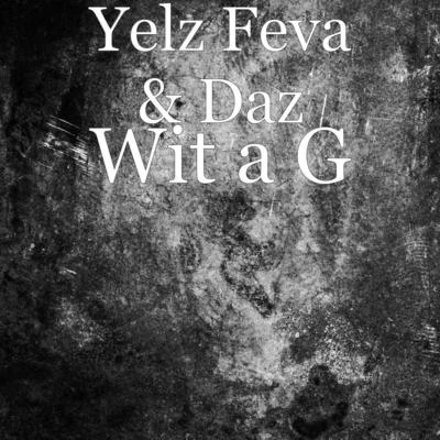 Daz/Yelz Feva Wit a G